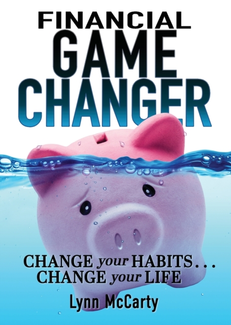 Financial Game Changer : Change Your Habits . . . Change Your Life, Paperback / softback Book