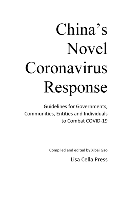 China's Novel Coronavirus Response : Guidelines for Governments, Communities, Entities and Individuals to Combat COVID-19, Paperback / softback Book