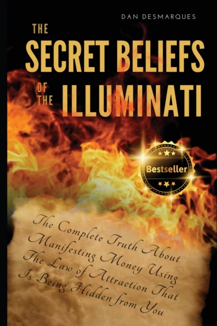 The Secret Beliefs of The Illuminati : The Complete Truth About Manifesting Money Using The Law of Attraction That Is Being Hidden From You, Paperback / softback Book