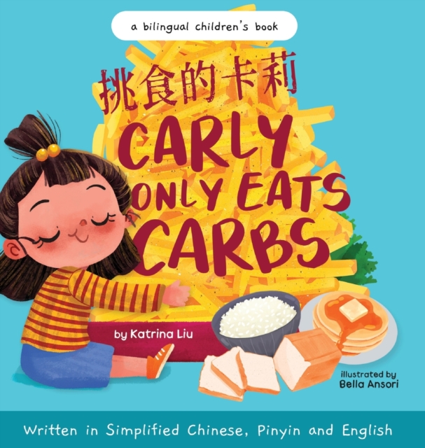 Carly Only Eats Carbs (a Tale of a Picky Eater) Written in Simplified Chinese, English and Pinyin : A Bilingual Children's Book, Hardback Book