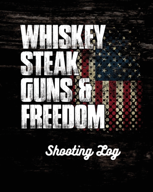 Whiskey Steak Guns & Freedom Shooting Log, Paperback / softback Book