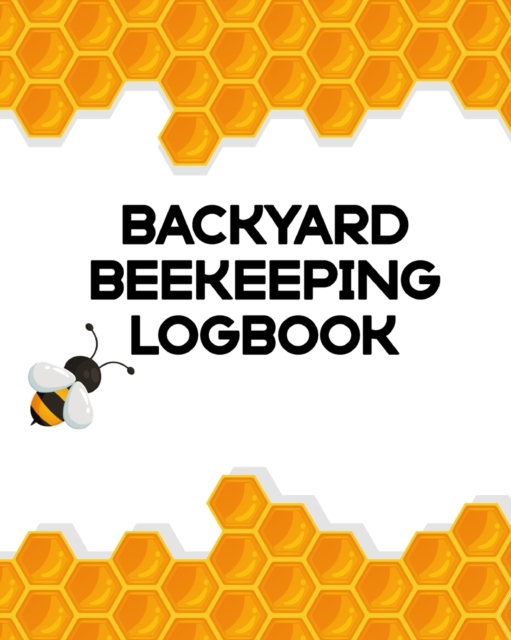 Backyard Beekeeping Logbook : Apiary Queen Catcher Honey Agriculture, Paperback / softback Book