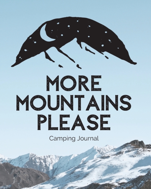 More Mountains Please : Camping Journal Family Camping Keepsake Diary Great Camp Spot Checklist Shopping List Meal Planner Memories With The Kids Summer Time Fun Fishing and Hiking Notes RV Travel Pla, Paperback / softback Book