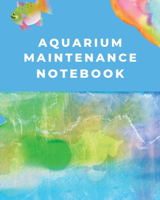 Aquarium Maintenance Notebook : Fish Hobby Fish Book Log Book Plants Pond Fish Freshwater Pacific Northwest Ecology Saltwater Marine Reef, Paperback / softback Book