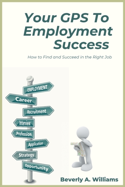 Your GPS to Employment Success : How to Find and Succeed in the Right Job, Paperback / softback Book