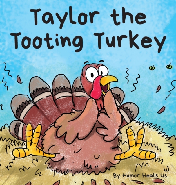 Taylor the Tooting Turkey : A Story About a Turkey Who Toots (Farts), Hardback Book