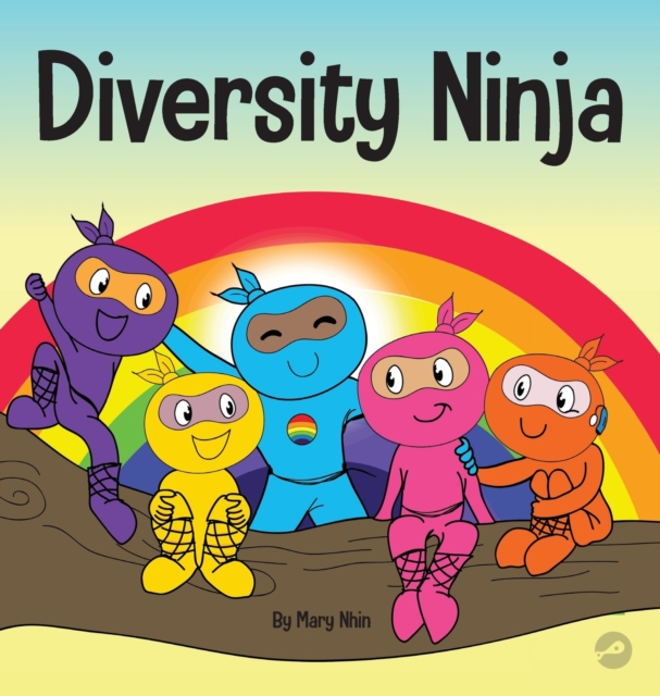 Diversity Ninja : An Anti-racist, Diverse Children's Book About Racism and Prejudice, and Practicing Inclusion, Diversity, and Equality, Hardback Book