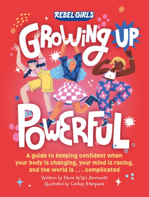 Growing Up Powerful : A Guide to Keeping Confident When Your Body Is Changing, Your Mind Is Racing, and the World Is . . . Complicated, Paperback / softback Book