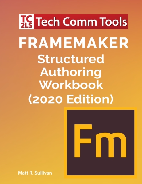 FrameMaker Structured Authoring Workbook (2020 Edition), Paperback / softback Book
