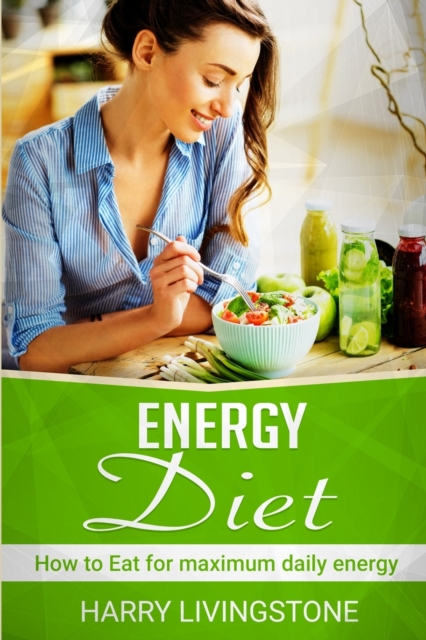Energy Diet : How To Eat For Maximum Daily Energy (Tips For More Energy), Paperback / softback Book