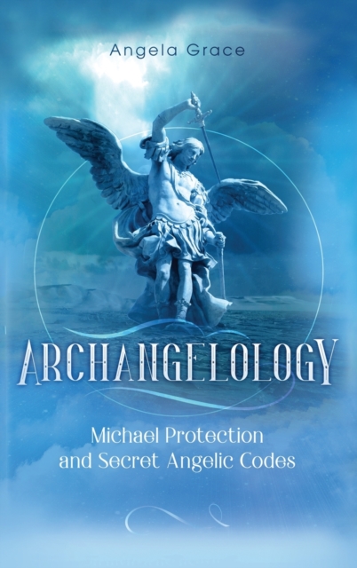 Archangelology : Michael Protection and Secret Angelic Codes, Hardback Book