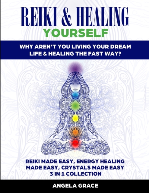 Reiki & Healing Yourself (3 Manuscripts in 1) : Why Aren't You Living Your Dream Life & Healing The Fast Way? (3 in 1 Collection), Paperback / softback Book