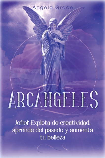 Arcangeles : Jophiel, Explota de creatividad, aprende del pasado y aumenta tu belleza, Paperback / softback Book