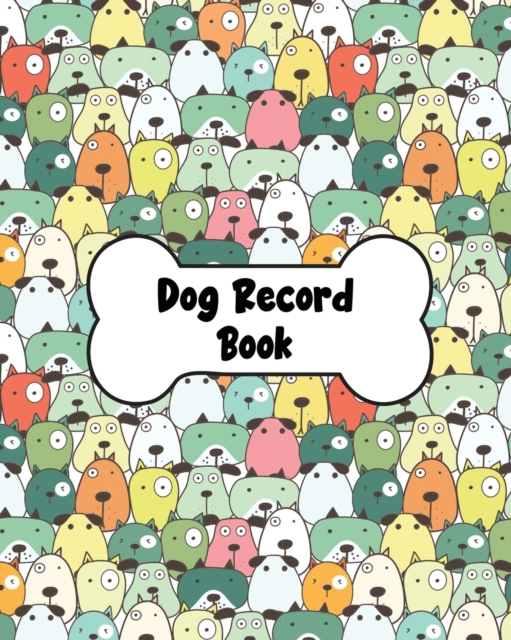 Dog Record Book : Dog Health And Wellness Log Book Journal, Vaccination & Medication Tracker, Vet & Groomer Record Keeping, Food & Walking Schedule, Paperback / softback Book