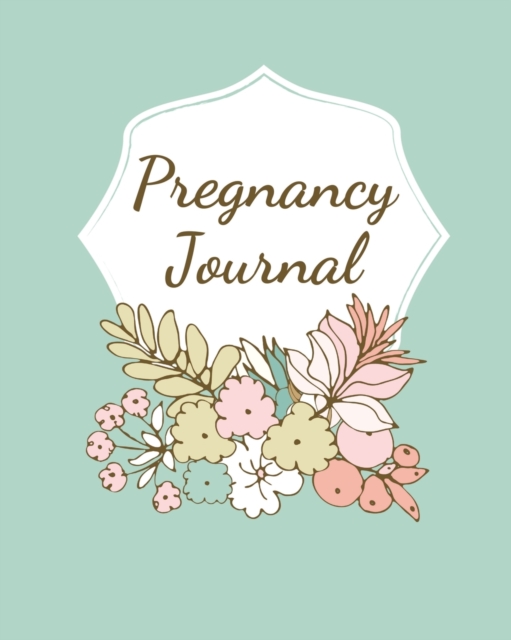 Pregnancy Journal : Pregnancy Log Book For First Time Moms, Baby Shower Gift Keepsake For Expecting Mothers, Record Milestones and Memories, Daily Nutrition, Doctor Appointments, Bump To Baby, Paperback / softback Book