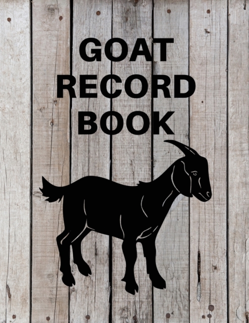 Goat Record Keeping Book : Goat Log Book To Track Medical Health Records, Breeding, Buck Progeny, Kidding Journal Notebook, Milk Production Tracker, Dairy Goat Management, Paperback / softback Book