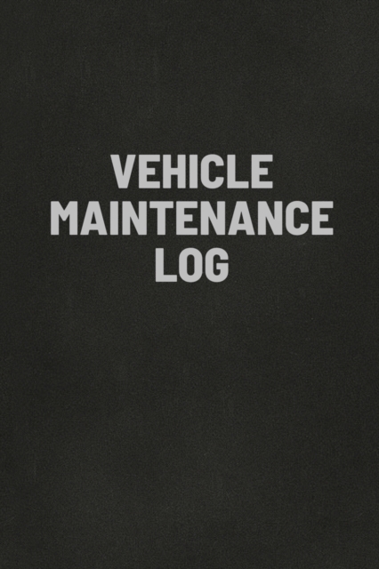 Vehicle Maintenance Log Book : Auto Repair Service Record Notebook, Track Auto Repairs, Mileage, Fuel, Road Trips, For Cars, Trucks, and Motorcycles, Paperback / softback Book