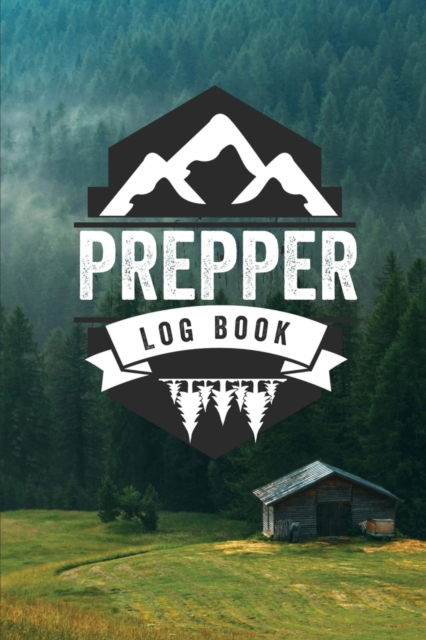 Prepper Log Book : Survival and Prep Notebook For Food Inventory, Gear And Supplies, Off-Grid Living, Survivalist Checklist And Preparation Journal, Paperback / softback Book