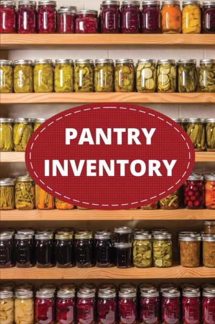 Pantry Inventory Log Book : Record And Track Food Inventory For Dry Goods, Freezer, Refrigerator And Grocery Items, Pantry Supply Log, Prepper Food List Notebook, Paperback / softback Book
