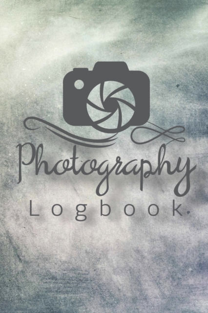 Photography Logbook : Photographer Field Notes, Notebook For Tracking Photo Shoots, Camera Settings, Lighting, Location, Photo Techniques, Paperback / softback Book