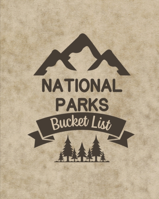 U. S. National Parks Bucket List Book : Adventure And Travel Log Book, List Of Attractions For 63 National Parks To Plan Your Visits, Journal, Organize and Record Your Travels, Paperback / softback Book
