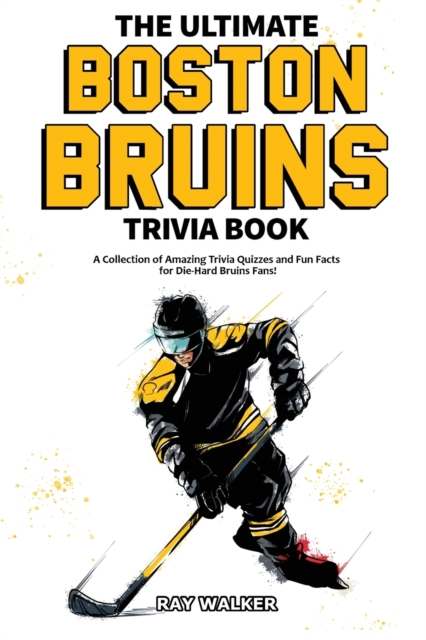 The Ultimate Boston Bruins Trivia Book : A Collection of Amazing Trivia Quizzes and Fun Facts for Die-Hard Bruins Fans!, Paperback / softback Book