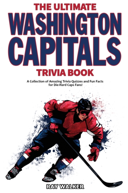 The Ultimate Washington Capitals Trivia Book : A Collection of Amazing Trivia Quizzes and Fun Facts for Die-Hard Caps Fans!, Paperback / softback Book