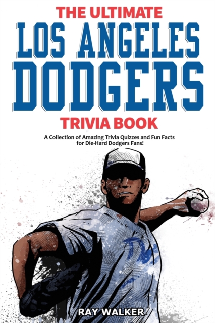 The Ultimate Los Angeles Dodgers Trivia Book : A Collection of Amazing Trivia Quizzes and Fun Facts for Die-Hard Dodgers Fans!, Paperback / softback Book