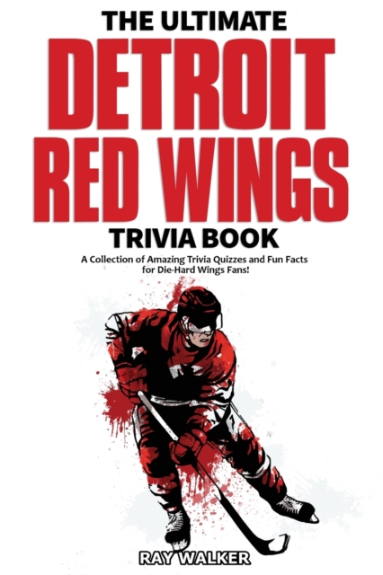 The Ultimate Detroit Red Wings Trivia Book : A Collection of Amazing Trivia Quizzes and Fun Facts for Die-Hard Wings Fans!, Paperback / softback Book