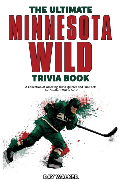 The Ultimate Minnesota Wild Trivia Book : A Collection of Amazing Trivia Quizzes and Fun Facts for Die-Hard Wild Fans!, Paperback / softback Book