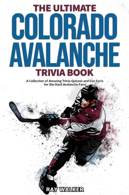 The Ultimate Colorado Avalanche Trivia Book : A Collection of Amazing Trivia Quizzes and Fun Facts for Die-Hard Avalanche Fans!, Paperback / softback Book