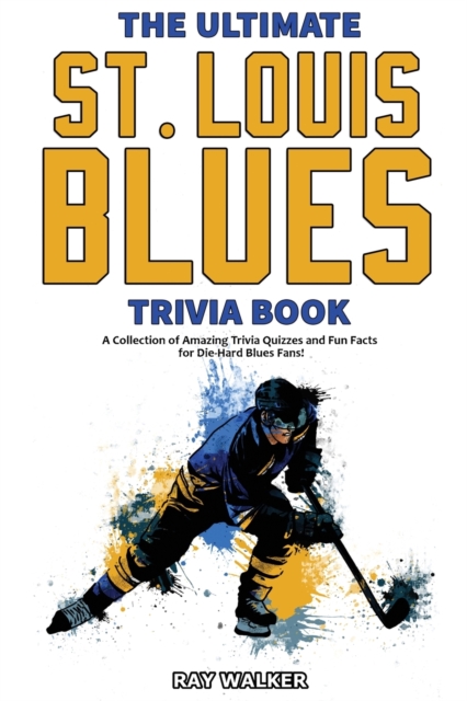The Ultimate Saint Louis Blues Trivia Book : A Collection of Amazing Trivia Quizzes and Fun Facts for Die-Hard Blues Fans!, Paperback / softback Book