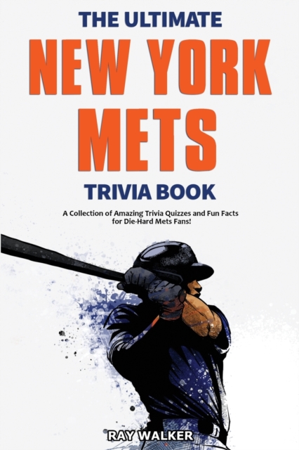 The Ultimate New York Mets Trivia Book : A Collection of Amazing Trivia Quizzes and Fun Facts for Die-Hard Mets Fans!, Paperback / softback Book
