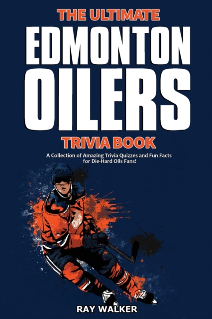 The Ultimate Edmonton Oilers Trivia Book : A Collection of Amazing Trivia Quizzes and Fun Facts for Die-Hard Oilers Fans!, Paperback / softback Book