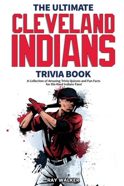 The Ultimate Cleveland Indians Trivia Book : A Collection of Amazing Trivia Quizzes and Fun Facts for Die-Hard Indians Fans!, Paperback / softback Book