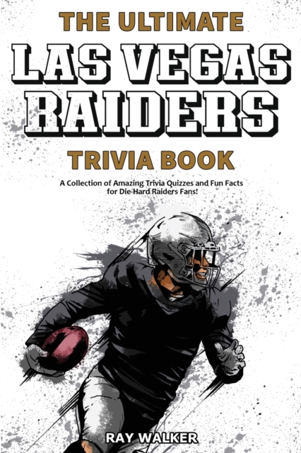 The Ultimate Las Vegas Raiders Trivia Book : A Collection of Amazing Trivia Quizzes and Fun Facts for Die-Hard Raiders Fans!, Paperback / softback Book