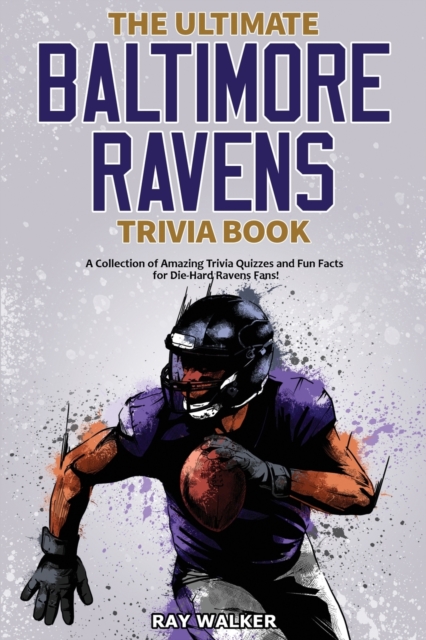 The Ultimate Baltimore Ravens Trivia Book : A Collection of Amazing Trivia Quizzes and Fun Facts for Die-Hard Ravens Fans!, Paperback / softback Book