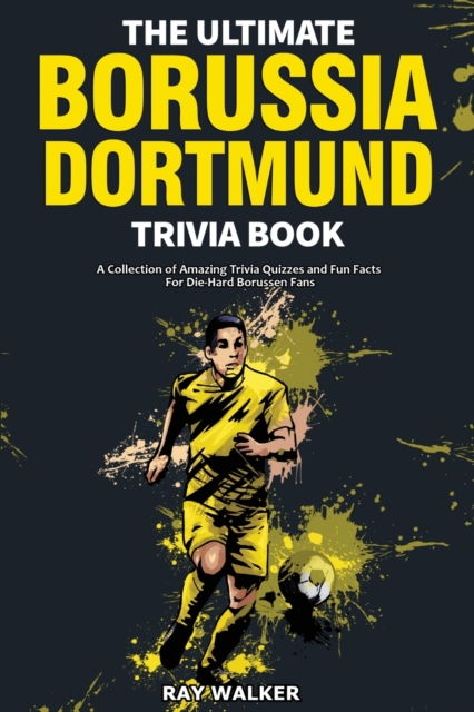 The Ultimate Borussia Dortmund Trivia Book : A Collection of Amazing Trivia Quizzes and Fun Facts for Die-Hard Borussia DVB Fans!, Paperback / softback Book