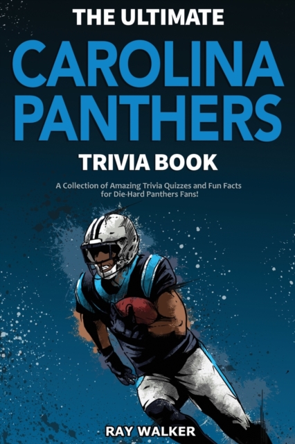 The Ultimate Carolina Panthers Trivia Book : A Collection of Amazing Trivia Quizzes and Fun Facts for Die-Hard Panthers Fans!, Paperback / softback Book