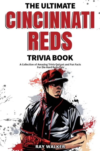 The Ultimate Cincinnati Reds Trivia Book : A Collection of Amazing Trivia Quizzes and Fun Facts for Die-Hard Reds Fans!, Paperback / softback Book