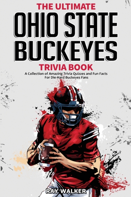 The Ultimate Ohio State Buckeyes Trivia Book : A Collection of Amazing Trivia Quizzes and Fun Facts for Die-Hard Buckeyes Fans!, Paperback / softback Book