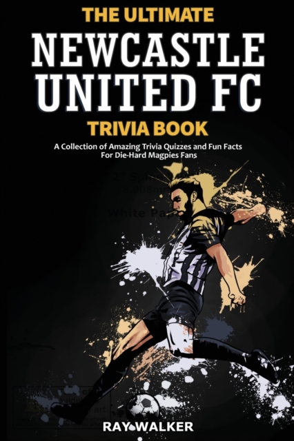 The Ultimate Newcastle United Trivia Book : A Collection of Amazing Trivia Quizzes and Fun Facts for Die-Hard Magpies Fans!, Paperback / softback Book