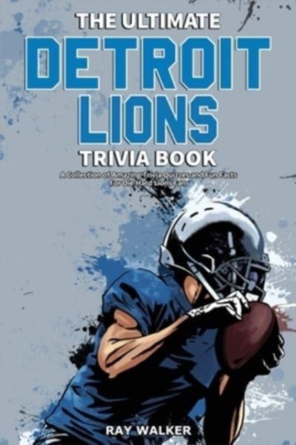 The Ultimate Detroit Lions Trivia Book : A Collection of Amazing Trivia Quizzes and Fun Facts for Die-Hard Lions Fans!, Paperback / softback Book