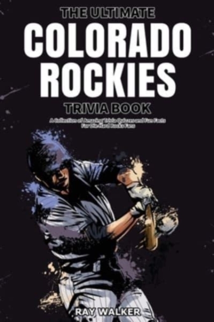 The Ultimate Colorado Rockies Trivia Book : A Collection of Amazing Trivia Quizzes and Fun Facts for Die-Hard Rockies Fans!, Paperback / softback Book