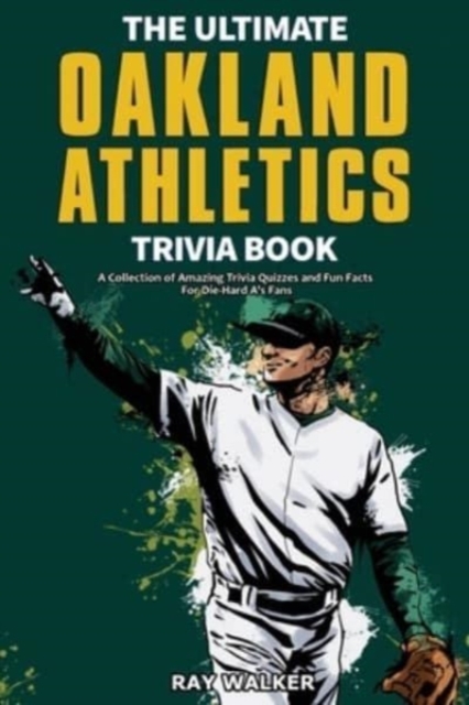 The Ultimate Oakland Athletics Trivia Book : A Collection of Amazing Trivia Quizzes and Fun Facts for Die-Hard A's Fans!, Paperback / softback Book