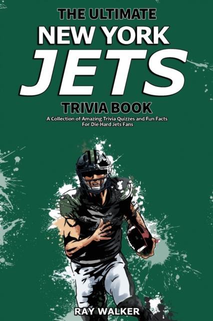The Ultimate New York Jets Trivia Book : A Collection of Amazing Trivia Quizzes and Fun Facts for Die-Hard Jets Fans!, Paperback / softback Book