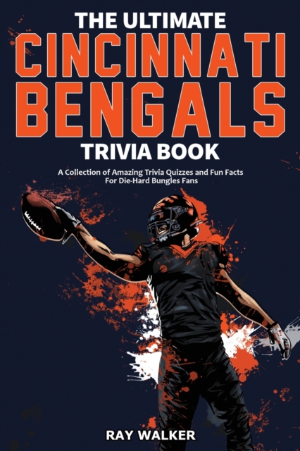 The Ultimate Cincinnati Bengals Trivia Book : A Collection of Amazing Trivia Quizzes and Fun Facts for Die-Hard Bungles Fans!, Paperback / softback Book
