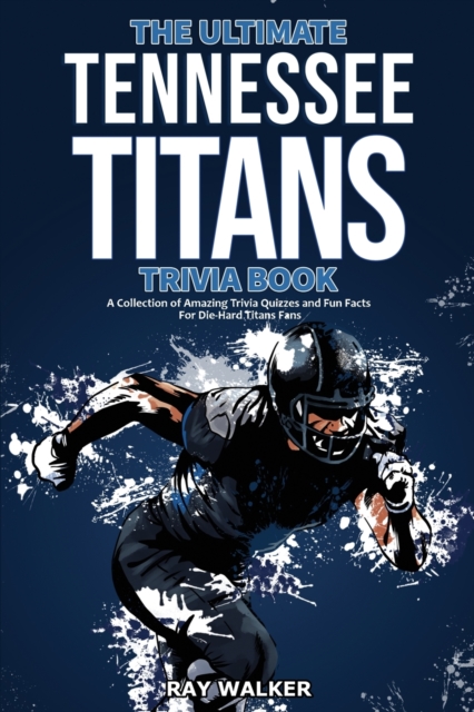 The Ultimate Tennessee Titans Trivia Book : A Collection of Amazing Trivia Quizzes and Fun Facts for Die-Hard Titans Fans!, Paperback / softback Book
