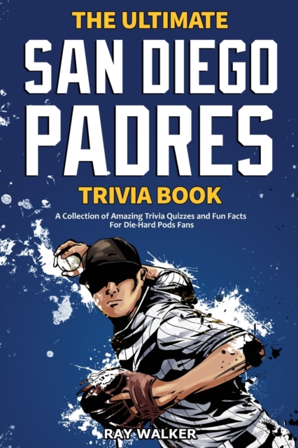 The Ultimate San Diego Padres Trivia Book : A Collection of Amazing Trivia Quizzes and Fun Facts for Die-Hard Pods Fans!, Paperback / softback Book