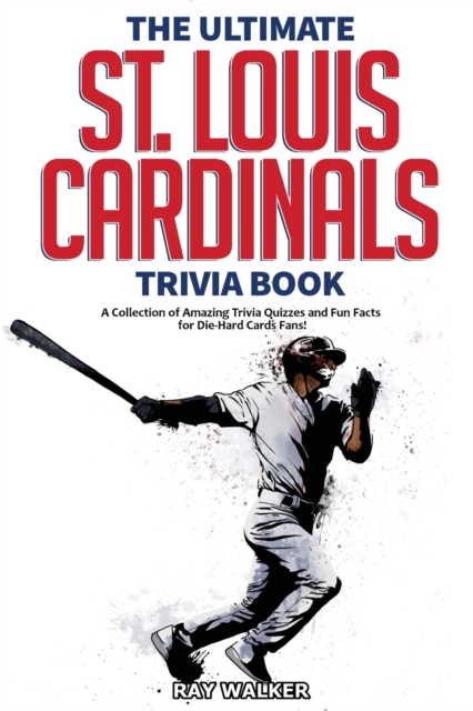 The Ultimate St. Louis Cardinals Trivia Book : A Collection of Amazing Trivia Quizzes and Fun Facts for Die-Hard Cardinals Fans!, Paperback / softback Book